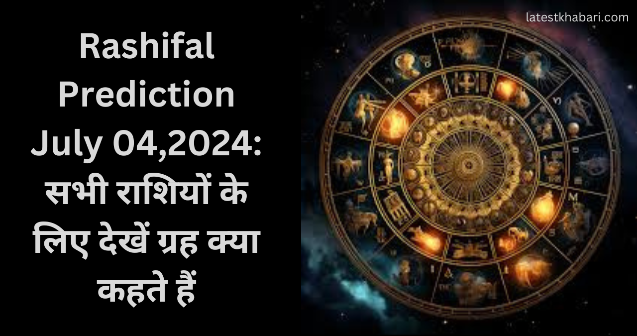 Rashifal Prediction July 04,2024: सभी राशियों के लिए देखें ग्रह क्या कहते हैं